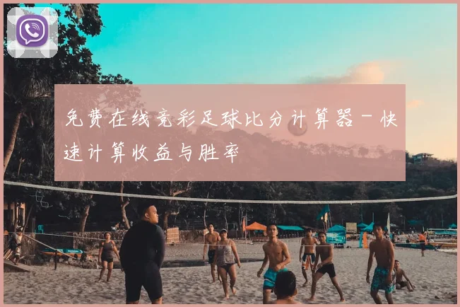 免费在线竞彩足球比分计算器 - 快速计算收益与胜率