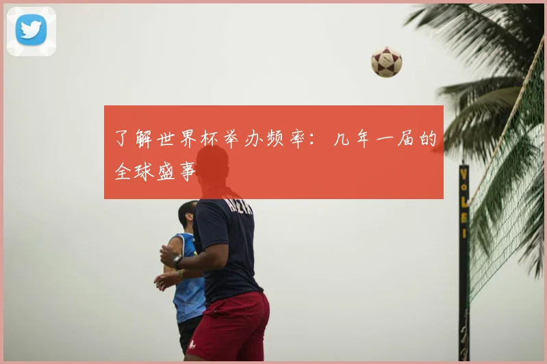 了解世界杯举办频率:几年一届的全球盛事