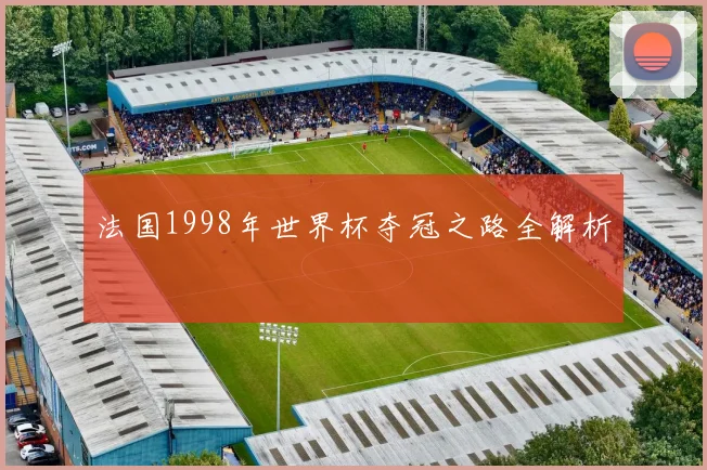 法国1998年世界杯夺冠之路全解析